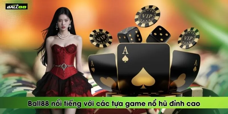 ball88-noi-tieng-voi-cac-tua-game-no-hu-dinh-cao