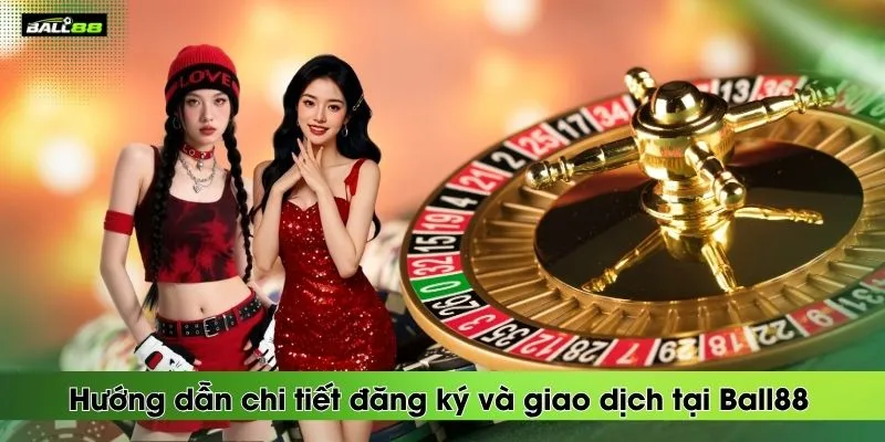 huong-dan-chi-tiet-dang-ky-va-giao-dich-tai-ball88-cho-nguoi-moi