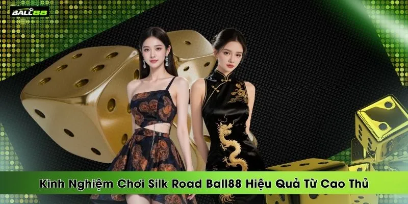 kinh-nghiem-choi-silk-road-ball88-hieu-qua-tu-cao-thu