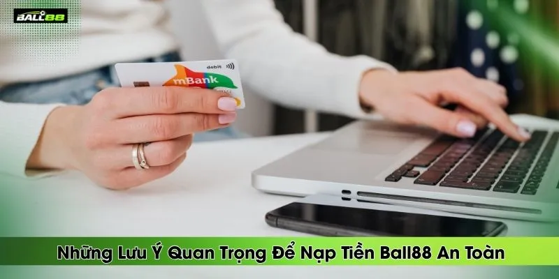 nhung-luu-y-quan-trong-de-nap-tien-ball88-an-toan