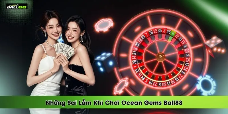 nhung-sai-lam-khi-choi-ocean-gems-ball88