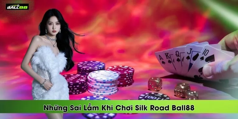 nhung-sai-lam-khi-choi-silk-road-ball88