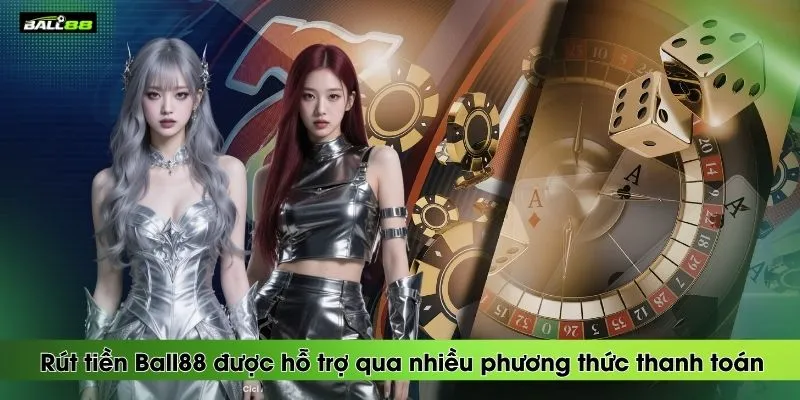 rut-tien-ball88-duoc-ho-tro-qua-nhieu-phuong-thuc-thanh-toan